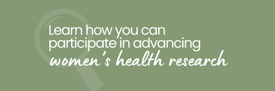 Learn how you can participate in advancing women's health research