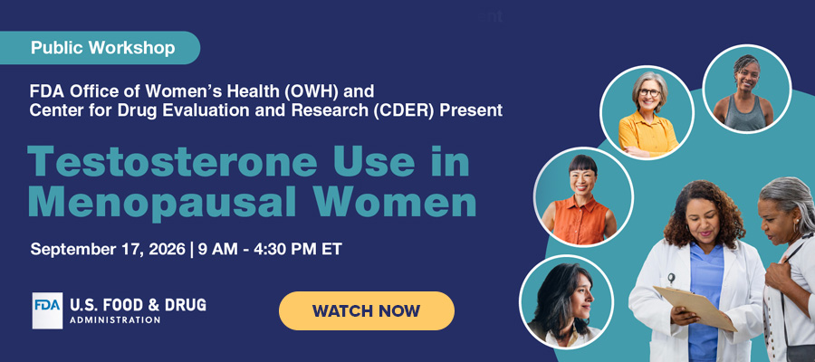 Watch the FDA Workshop on Testosterone Use in Menopausal Women.